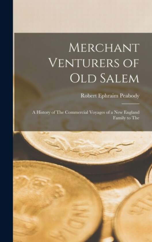 Merchant Venturers of Old Salem av Robert Ephraim Peabody (Hardcover)