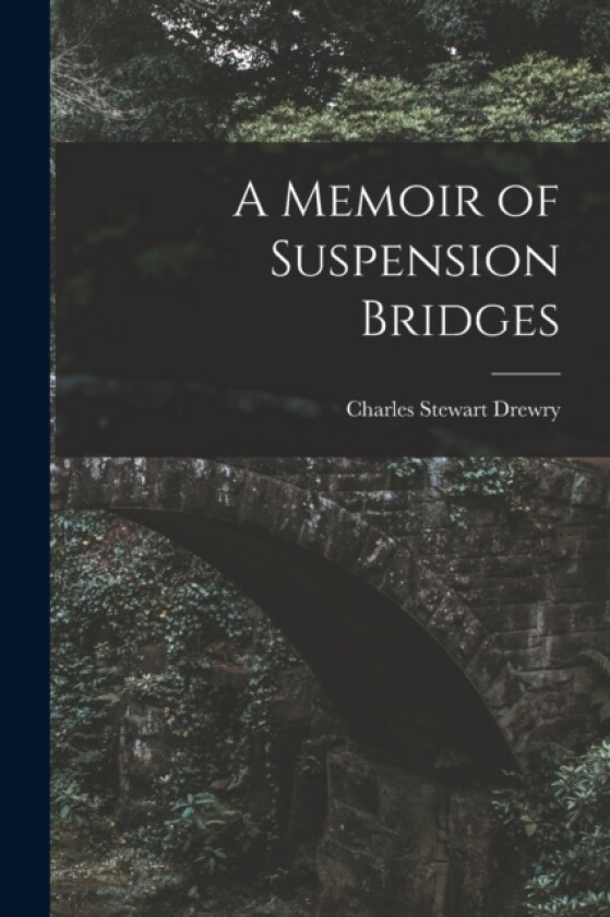 A Memoir of Suspension Bridges av Charles Stewart Drewry (Paperback)