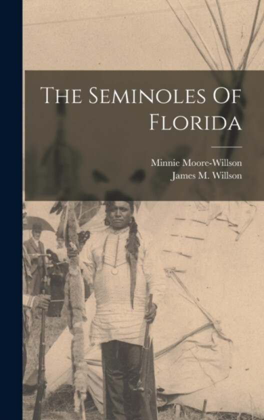 The Seminoles Of Florida av Minnie Moore-Willson (Hardcover)