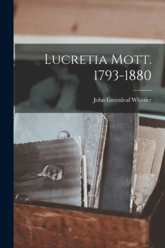 Lucretia Mott. 1793-1880 av John Greenleaf Whittier (Paperback)