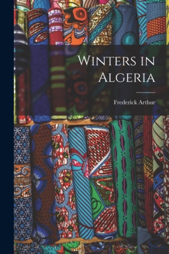 Winters in Algeria av Frederick Arthur 1847-1928 Bridgman (Paperback)