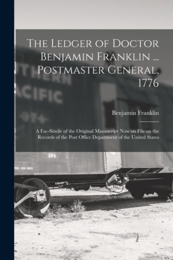 The Ledger of Doctor Benjamin Franklin ... Postmaster General, 1776 av Benjamin Franklin (Paperback)