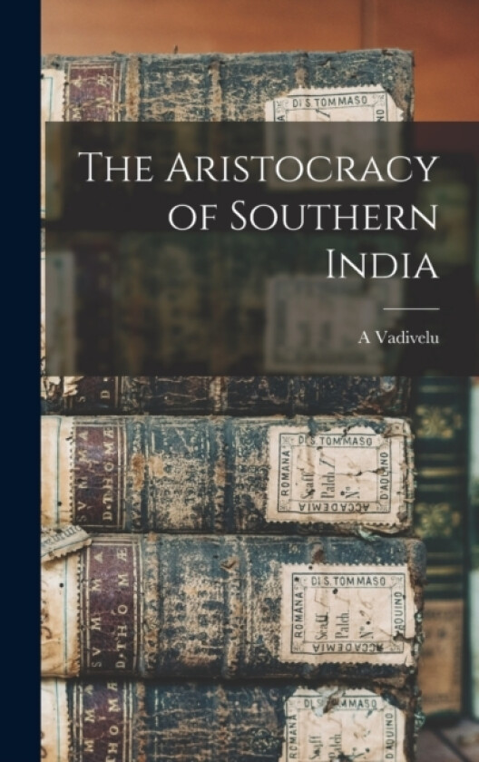 The Aristocracy of Southern India av A Vadivelu (Hardcover)