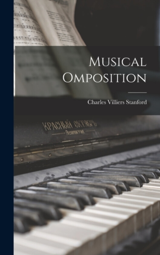 Musical Omposition av Charles Villiers Stanford (Hardcover)