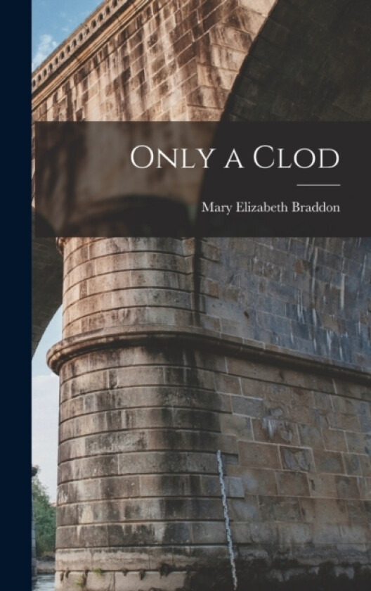 Only a Clod av Mary Elizabeth Braddon (Hardcover)