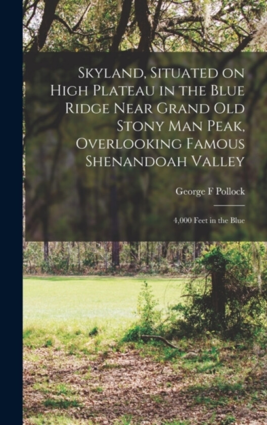 Skyland, Situated on High Plateau in the Blue Ridge Near Grand old Stony Man Peak, Overlooking Famous Shenandoah Valley av George F Pollock (Hardcover)