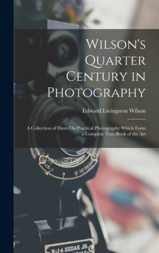 Wilson's Quarter Century in Photography av Edward Livingston Wilson (Hardcover)