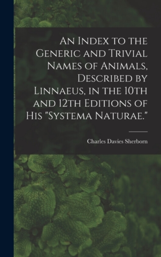 An Index to the Generic and Trivial Names of Animals, Described by Linnaeus, in the 10th and 12th Editions of his "Systema Naturae." av Charles Davies Sherborn (Hardcover)