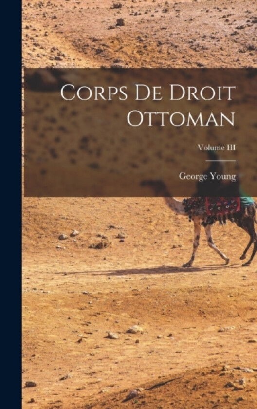 Corps de Droit Ottoman; Volume III av George Young (Hardcover)