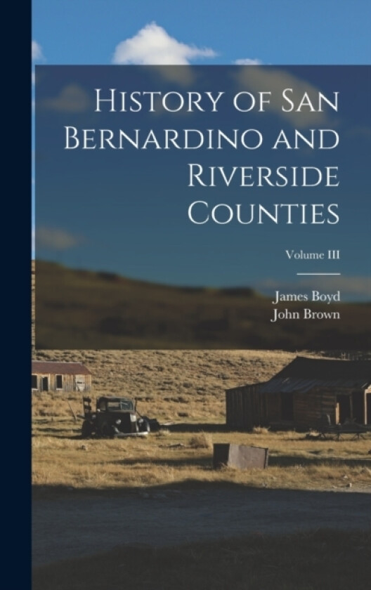 History of San Bernardino and Riverside Counties; Volume III av John Brown, James Boyd (Hardcover)