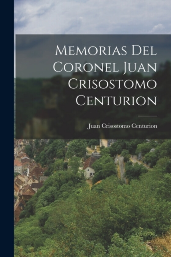Memorias del Coronel Juan Crisostomo Centurion av Juan Crisostomo Centurion (Paperback)