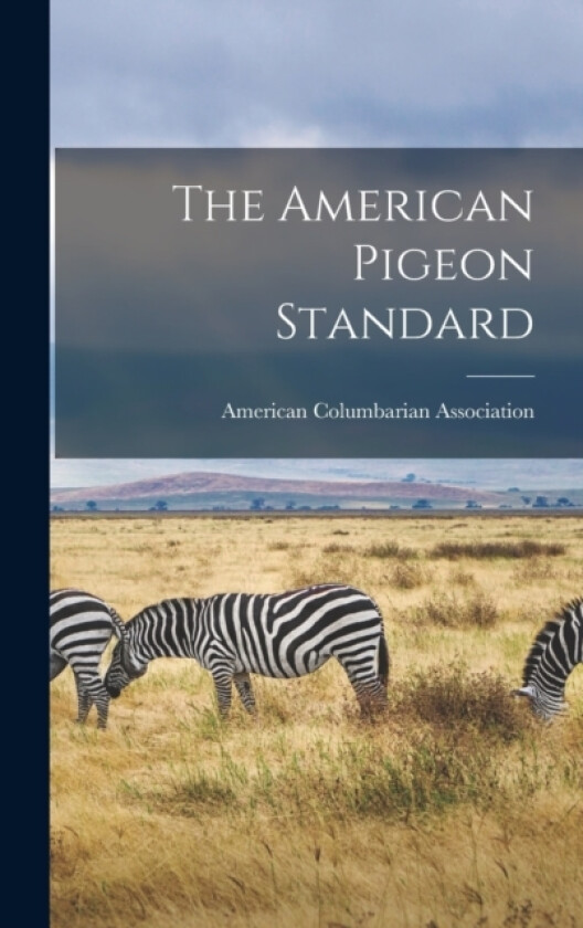 The American Pigeon Standard av American Columbarian Association (Hardcover)