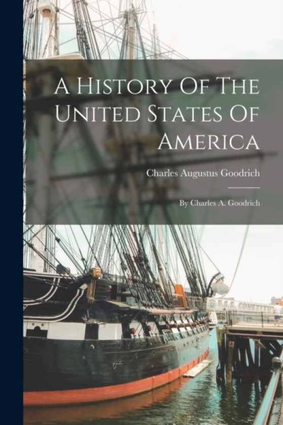 A History Of The United States Of America av Charles Augustus Goodrich (Paperback)