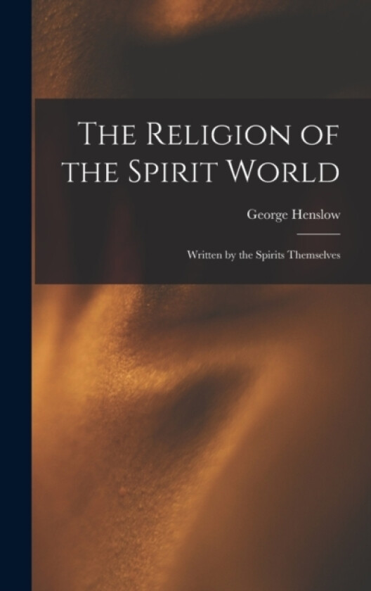 The Religion of the Spirit World av George Henslow (Hardcover)
