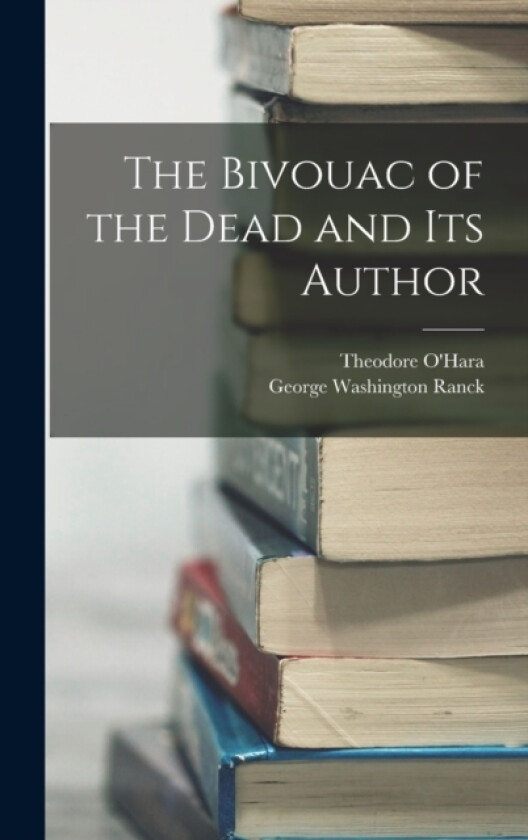 The Bivouac of the Dead and Its Author av George Washington Ranck, Theodore O'Hara (Hardcover)