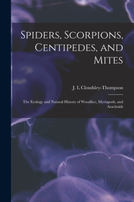 Spiders, Scorpions, Centipedes, and Mites; the Ecology and Natural History of Woodlice, Myriapods, and Arachnids av J L Cloudsley-Thompson (Paperback)