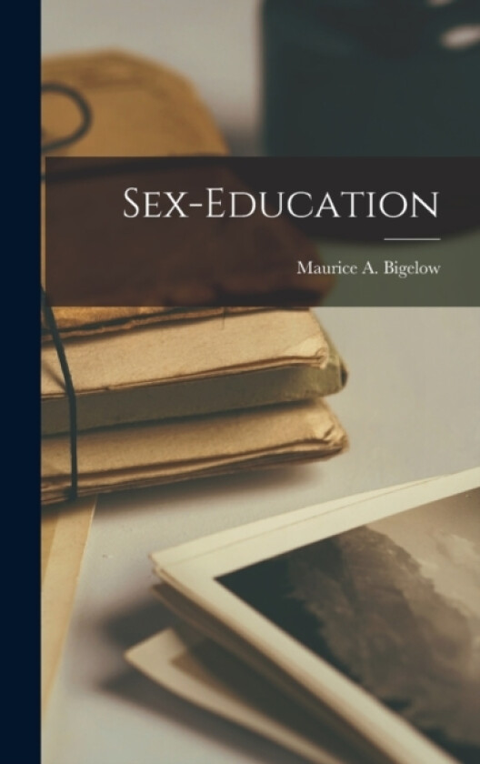 Sex-Education av Maurice A Bigelow (Hardcover)