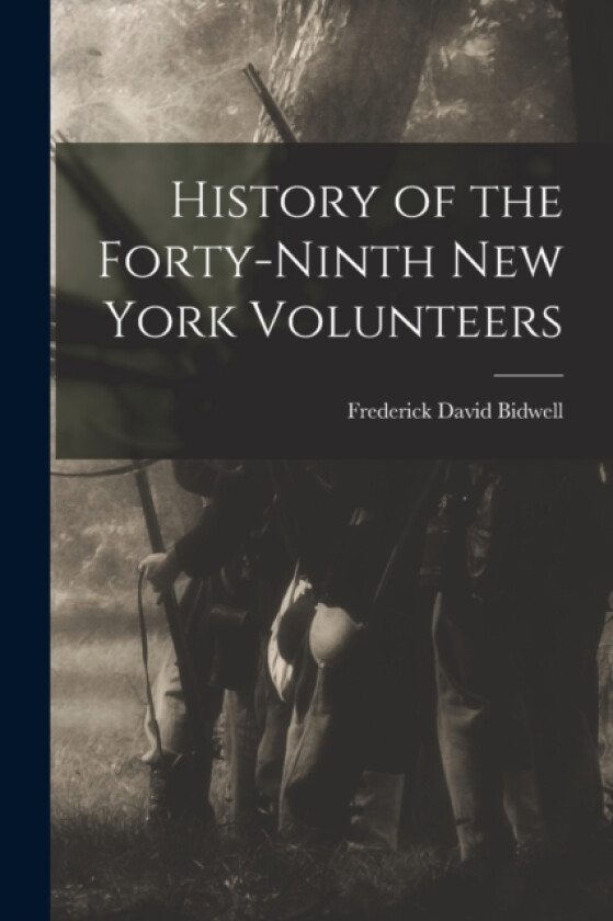 History of the Forty-Ninth New York Volunteers av Frederick David Bidwell (Paperback)