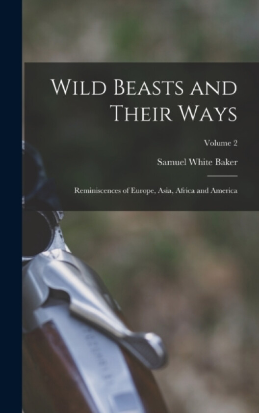 Wild Beasts and Their Ways av Samuel White Baker (Hardcover)