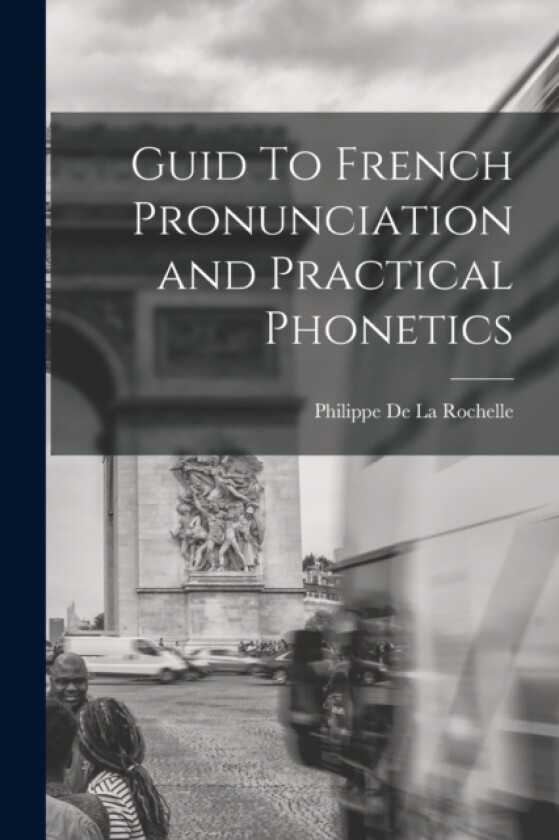 Guid To French Pronunciation and Practical Phonetics av Philippe De La Rochelle (Paperback)