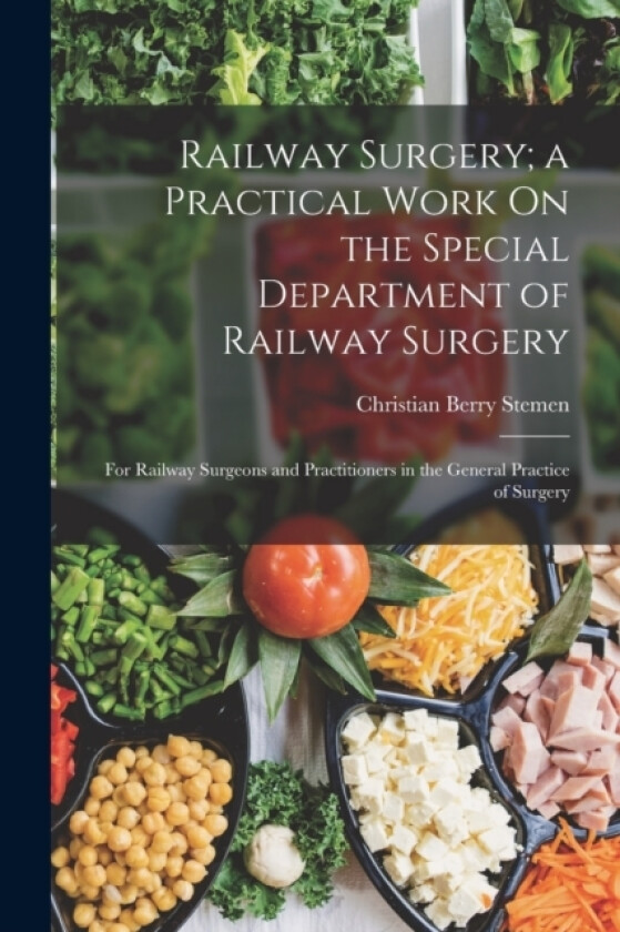 Railway Surgery; a Practical Work On the Special Department of Railway Surgery av Christian Berry Stemen (Paperback)
