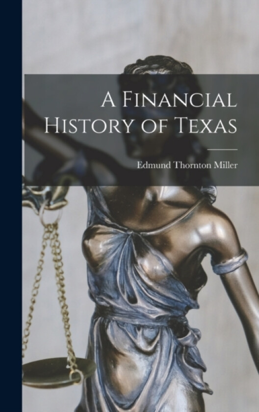 A Financial History of Texas av Edmund Thornton Miller (Hardcover)