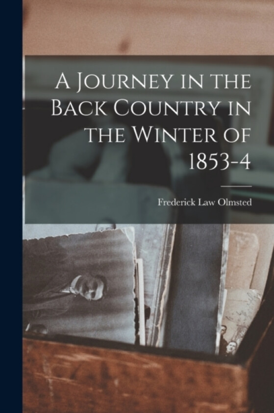 A Journey in the Back Country in the Winter of 1853-4 av Frederick Law Olmsted (Paperback)