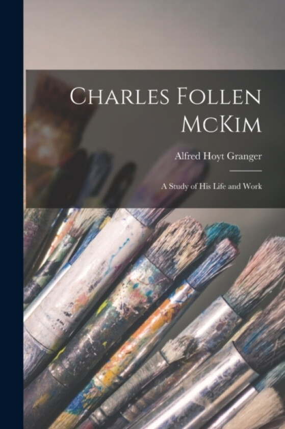 Charles Follen McKim av Alfred Hoyt Granger (Paperback)