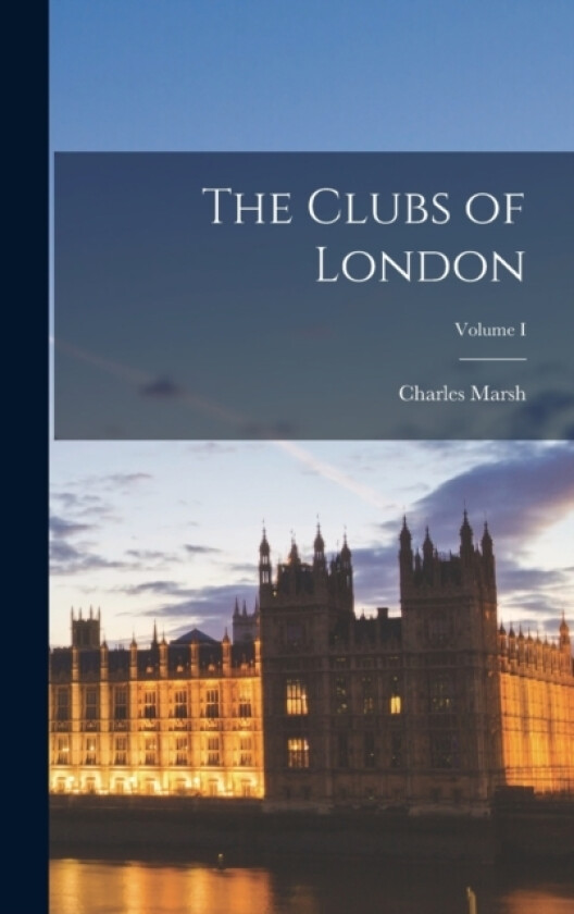 The Clubs of London; Volume I av Charles Marsh (Hardcover)