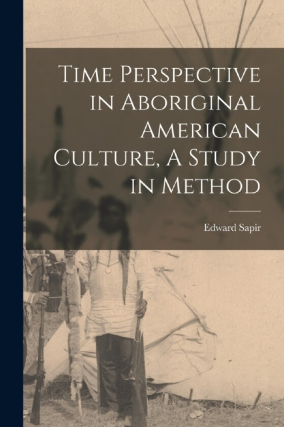 Time Perspective in Aboriginal American Culture, A Study in Method av Sapir Edward (Paperback)
