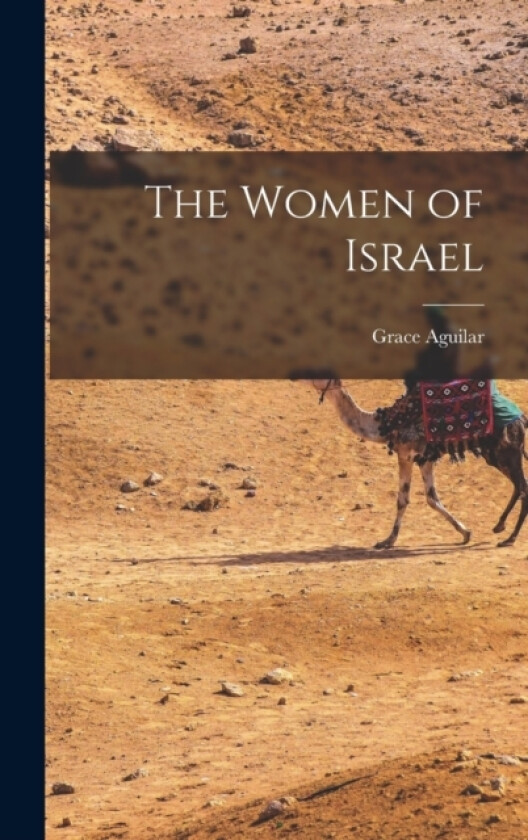 The Women of Israel av Grace Aguilar (Hardcover)