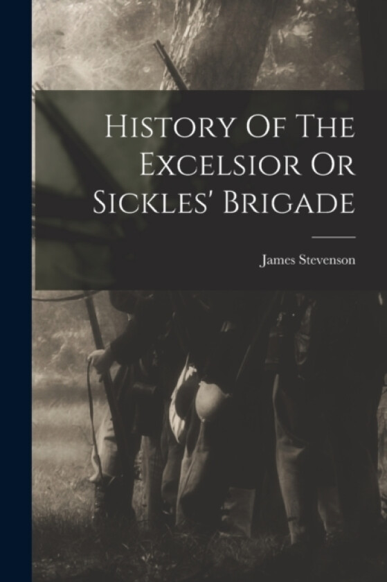 History Of The Excelsior Or Sickles' Brigade av James Stevenson (Paperback)