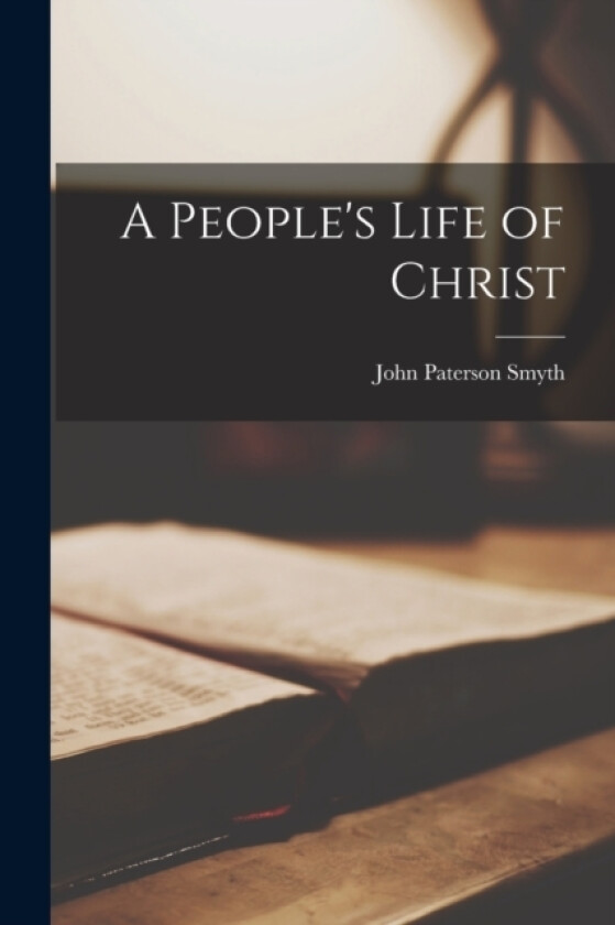 A People's Life of Christ av John Paterson Smyth (Paperback)