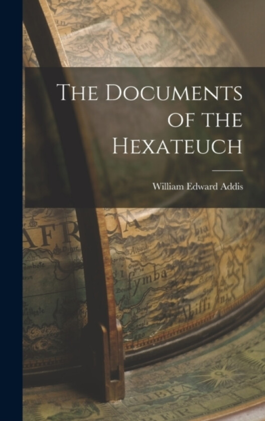 The Documents of the Hexateuch av William Edward Addis (Hardcover)