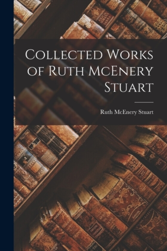 Collected Works of Ruth McEnery Stuart av Ruth McEnery Stuart (Paperback)
