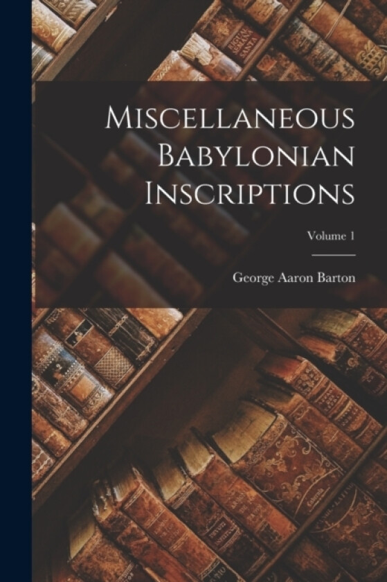 Miscellaneous Babylonian Inscriptions; Volume 1 av George Aaron Barton (Paperback)