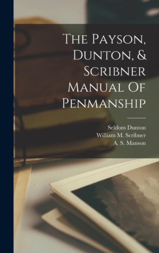 The Payson, Dunton, & Scribner Manual Of Penmanship av Jesse Wentworth Payson, Seldom Dunton (Hardcover)