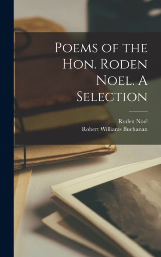 Poems of the Hon. Roden Noel. A Selection av Robert Williams Buchanan, Roden Noel (Hardcover)