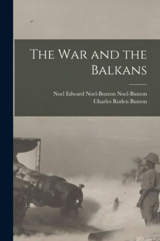 The war and the Balkans av Charles Roden Buxton, Noel Edward Noel-Buxton Noel-Buxton (Paperback)