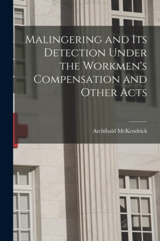 Malingering and its Detection Under the Workmen's Compensation and Other Acts av Archibald McKendrick (Paperback)