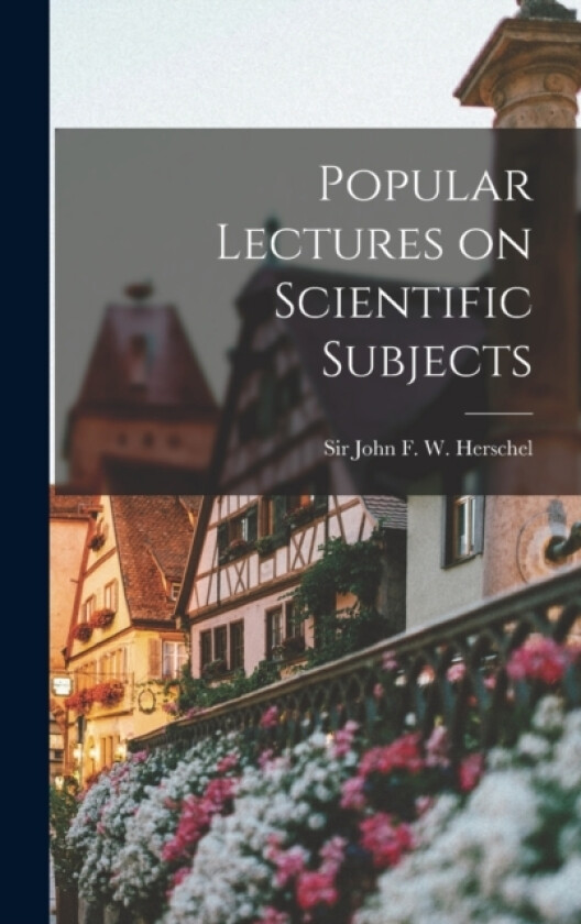 Popular Lectures on Scientific Subjects av John F W (Hardcover)