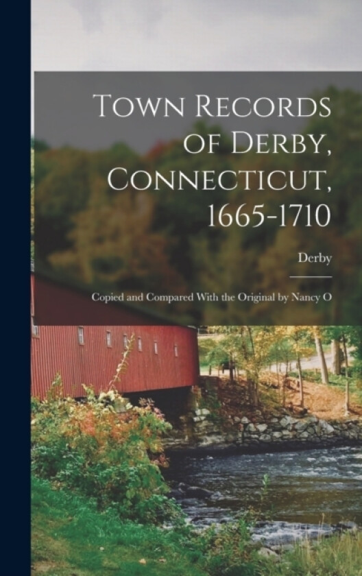 Town Records of Derby, Connecticut, 1665-1710; Copied and Compared With the Original by Nancy O av Derby (Hardcover)