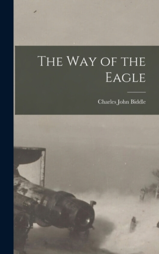 The Way of the Eagle av Charles John Biddle (Hardcover)