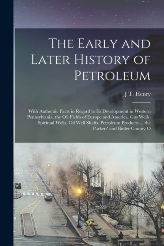 The Early and Later History of Petroleum av J T Henry (Paperback)