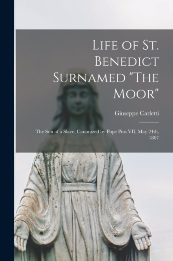 Life of St. Benedict Surnamed "The Moor" av Giuseppe Carletti (Paperback)