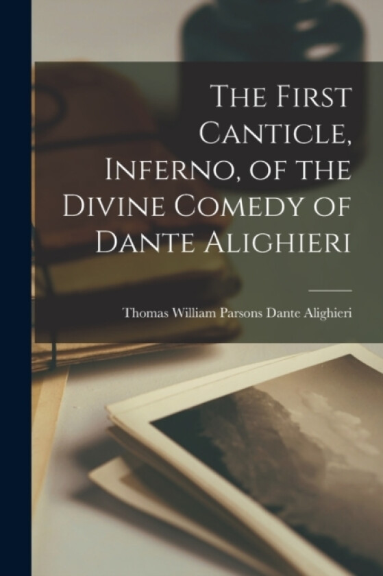 The First Canticle, Inferno, of the Divine Comedy of Dante Alighieri av Thomas William Parsons Da Alighieri (Paperback)
