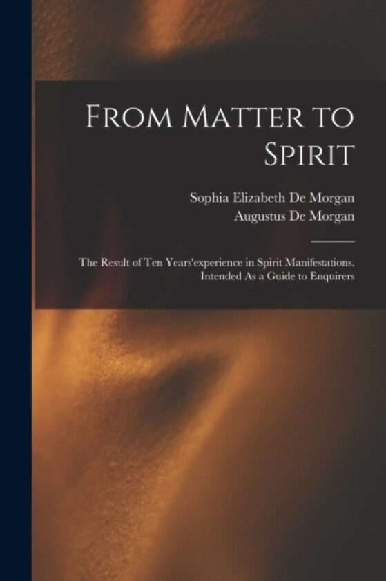 From Matter to Spirit av Augustus de Morgan, Sophia Elizabeth De Morgan (Paperback)