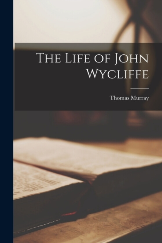 The Life of John Wycliffe av Thomas Murray (Paperback)