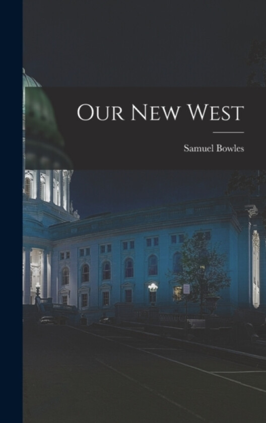 Our New West av Samuel Bowles (Hardcover)