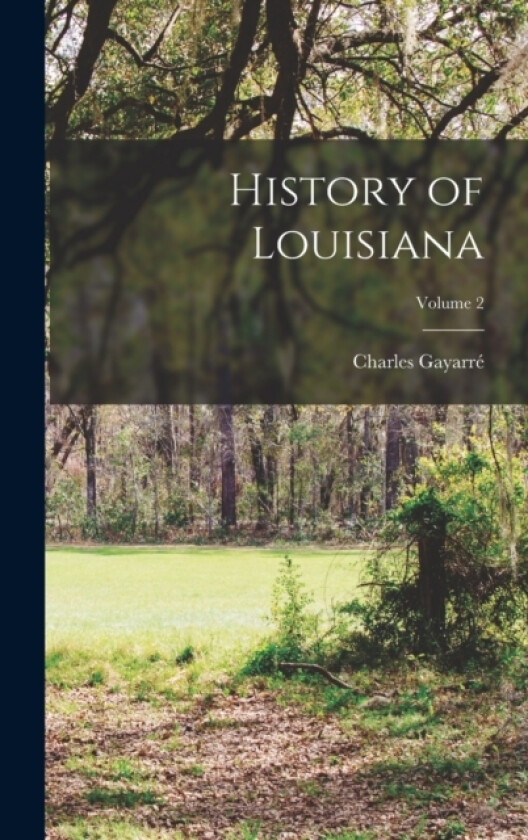 History of Louisiana; Volume 2 av Charles Gayarre (Hardcover)
